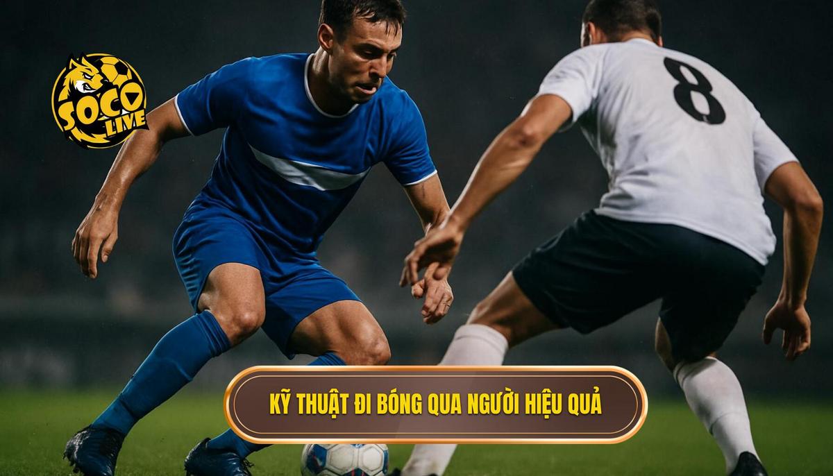 Các Kỹ thuật đi bóng qua người kinh điển và nâng cao