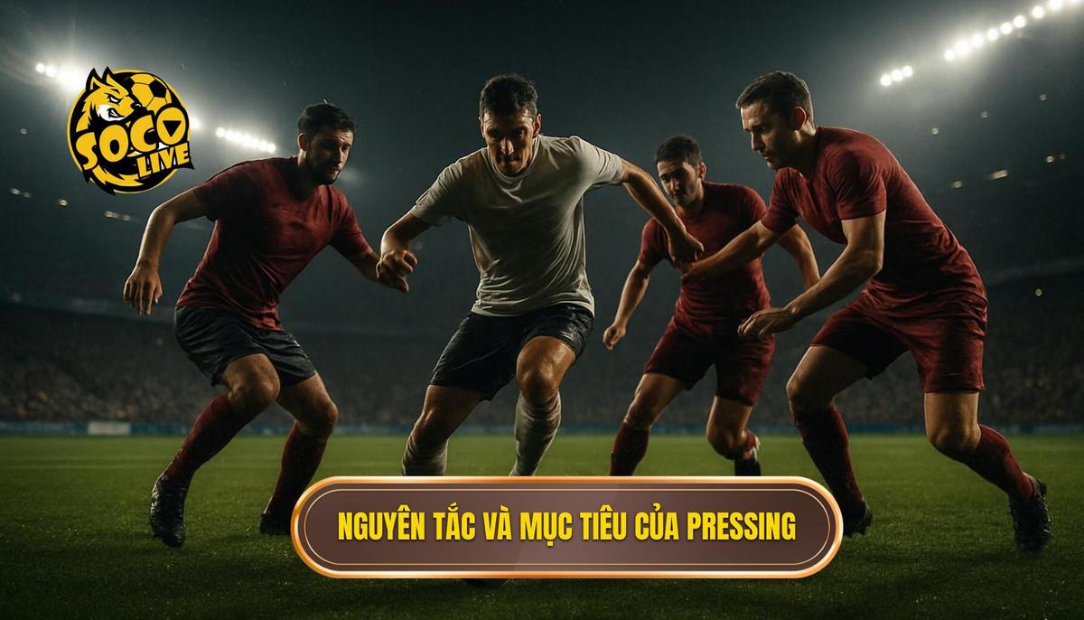 Nguyên Tắc Cốt Lõi Và Mục Tiêu Của Pressing Tầm Cao