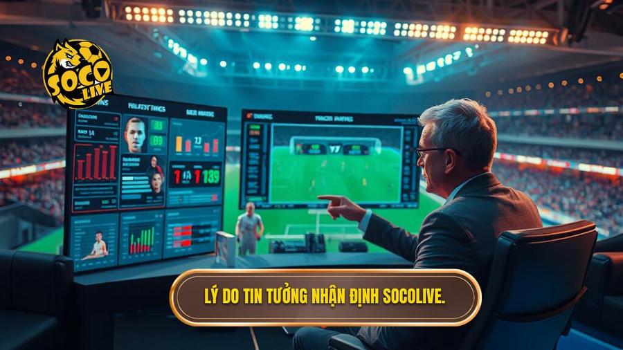 Tại sao nên tin tưởng Socolive nhận định chuyên gia?