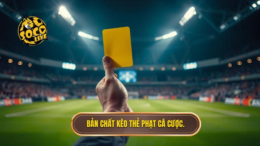 Hiểu rõ bản chất của kèo thẻ phạt trong cá cược