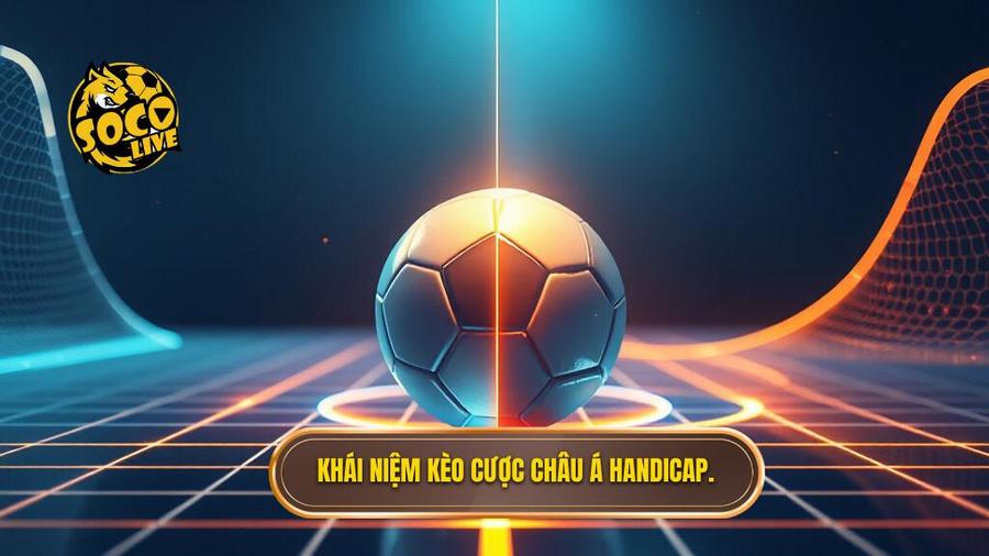 1. Khái niệm kèo cược châu Á Handicap.