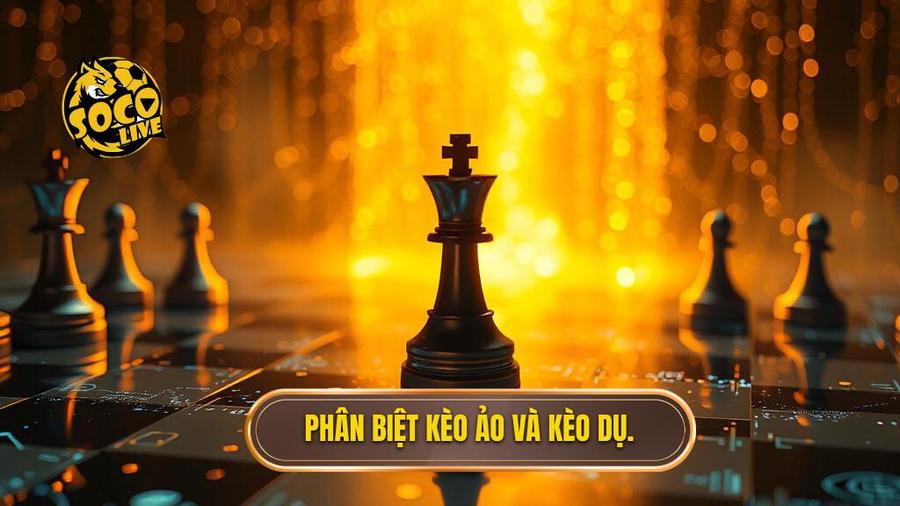 Hiểu đúng về "Kèo ảo" và "Kèo dụ" trong cá cược