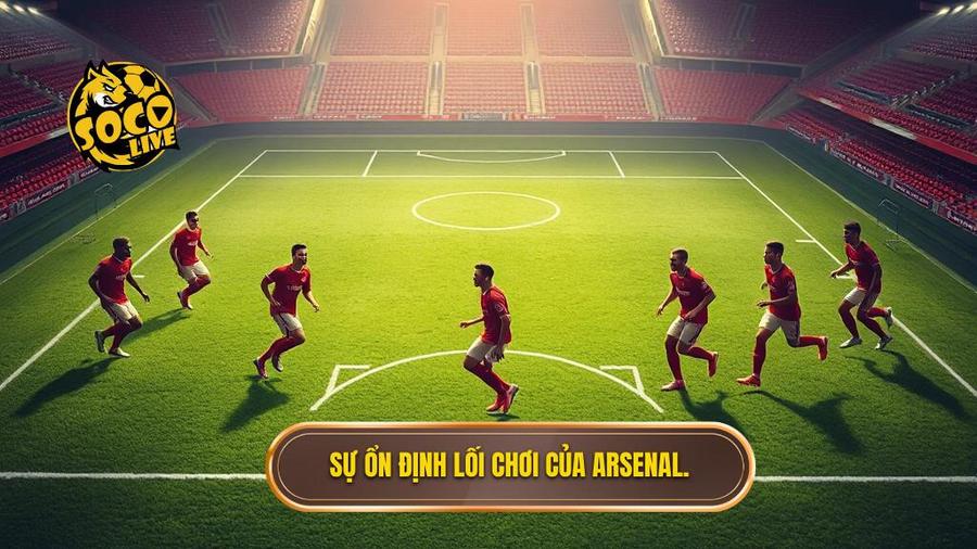 1. Sự ổn định lối chơi của Arsenal.