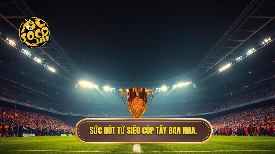 1. Sức hút từ Siêu cúp Tây Ban Nha.