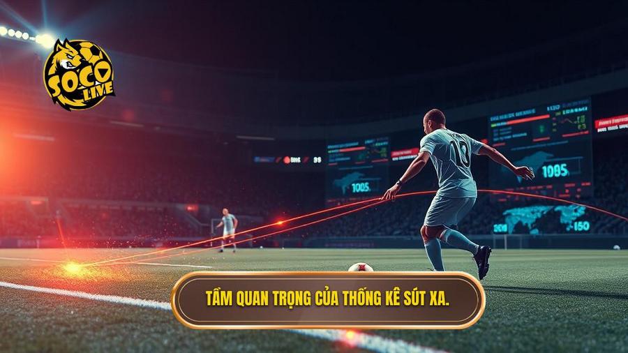 Tại sao thống kê sút xa lại quan trọng trong soi kèo?