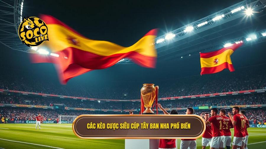 2. Các kèo cược Siêu cúp Tây Ban Nha phổ biến