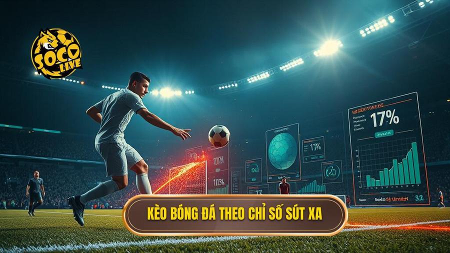 Phân tích các loại kèo bị ảnh hưởng bởi chỉ số sút xa