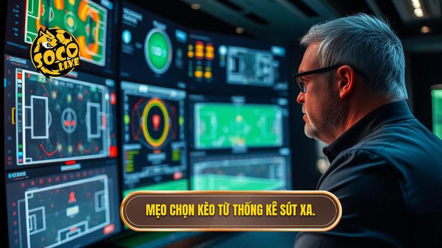 Chi tiết mẹo chọn kèo dựa trên thống kê sút xa từ cao thủ SOCOLIVE