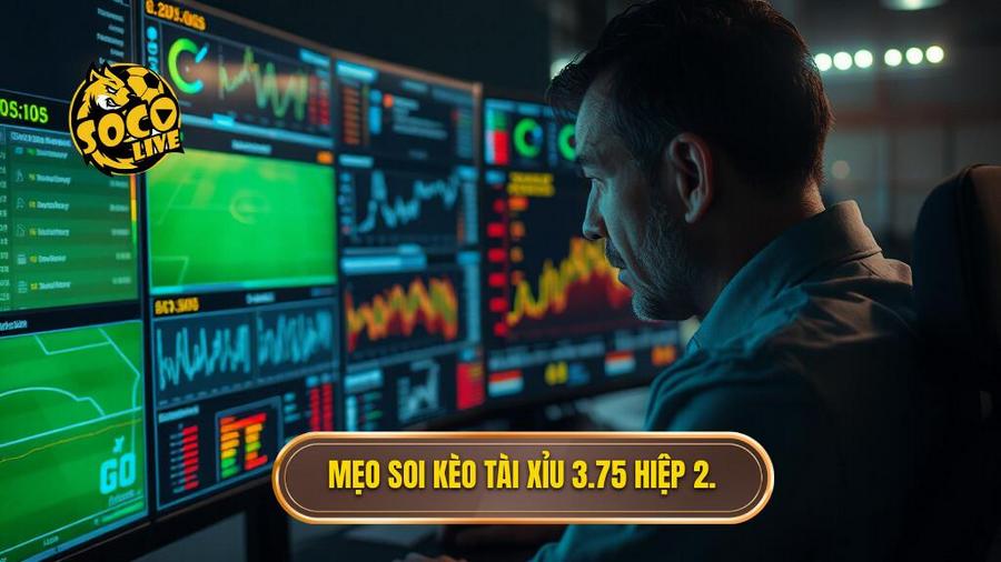 Kinh nghiệm soi kèo tài xỉu 3.75 hiệp 2 từ cao thủ SOCOLIVE
