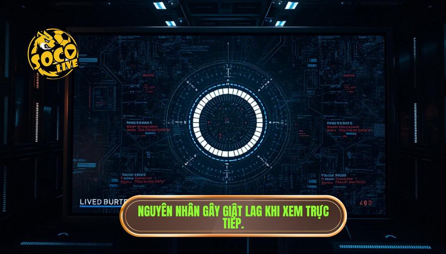 Tại sao hiện tượng giật lag lại xảy ra khi xem trực tiếp?