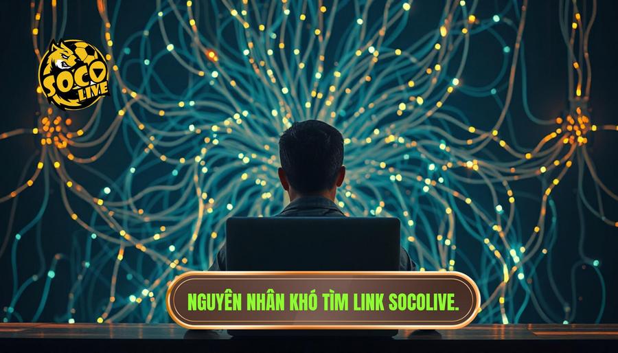 Tại sao việc tìm link Socolive đôi khi gặp khó khăn?