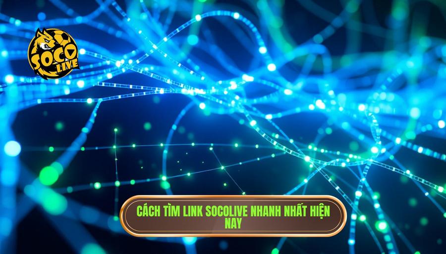 Tổng hợp cách tìm link Socolive nhanh nhất và an toàn nhất