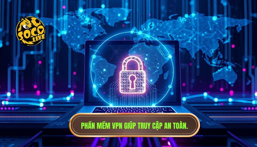 Sử dụng phần mềm VPN - Giải pháp truy cập tuyệt đối