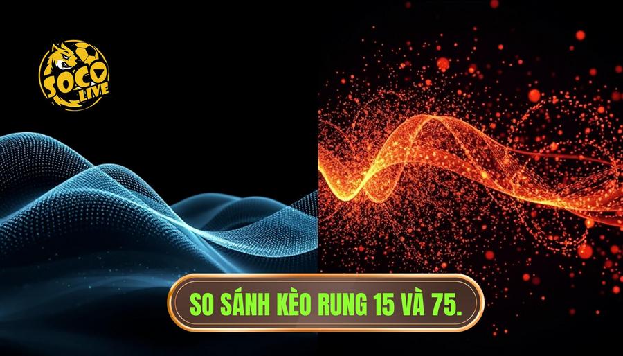 Kèo rung phút 75 có nên theo không? Phân tích chiến thuật đánh rung đỉnh cao 3 Bảng so sánh: Sự khác biệt giữa rung phút 15 và rung phút 75